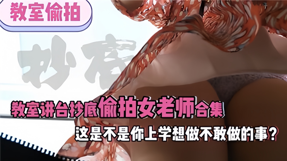 教室偷拍！！教师讲台抄底偷拍女老师合集！这是不是你上学想做不敢做得事？